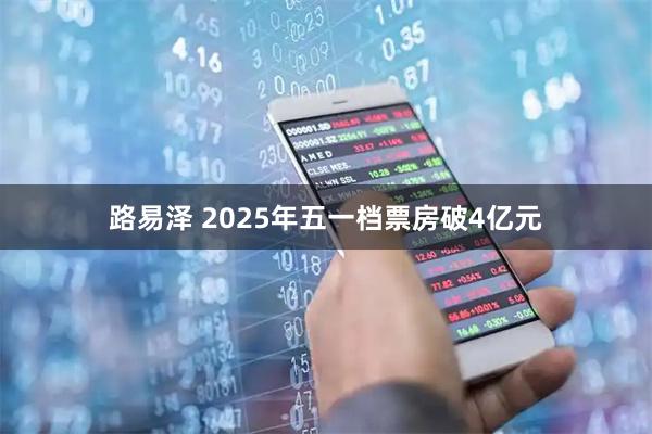 路易泽 2025年五一档票房破4亿元